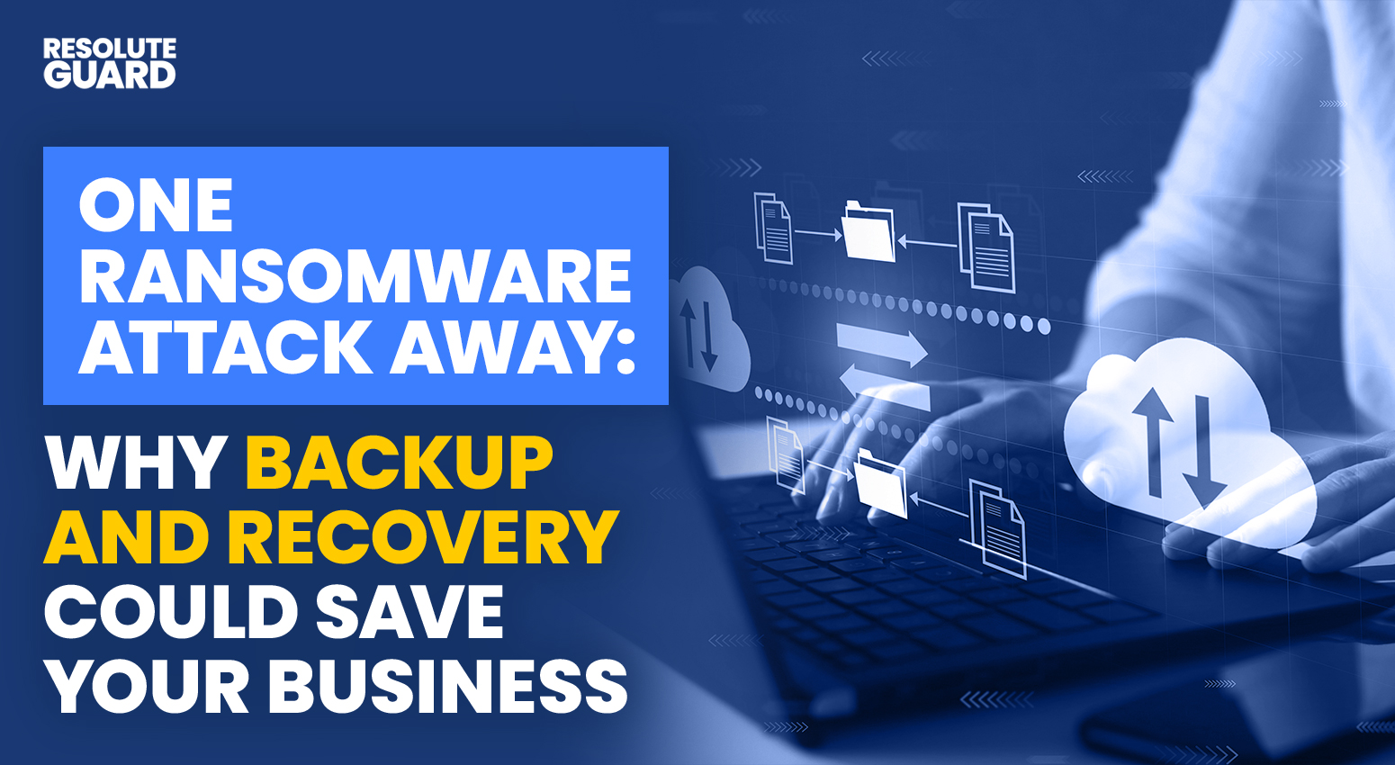 One-Ransomware-Attack-Away-Why-Backup-and-Recovery-Could-Save-Your-Business