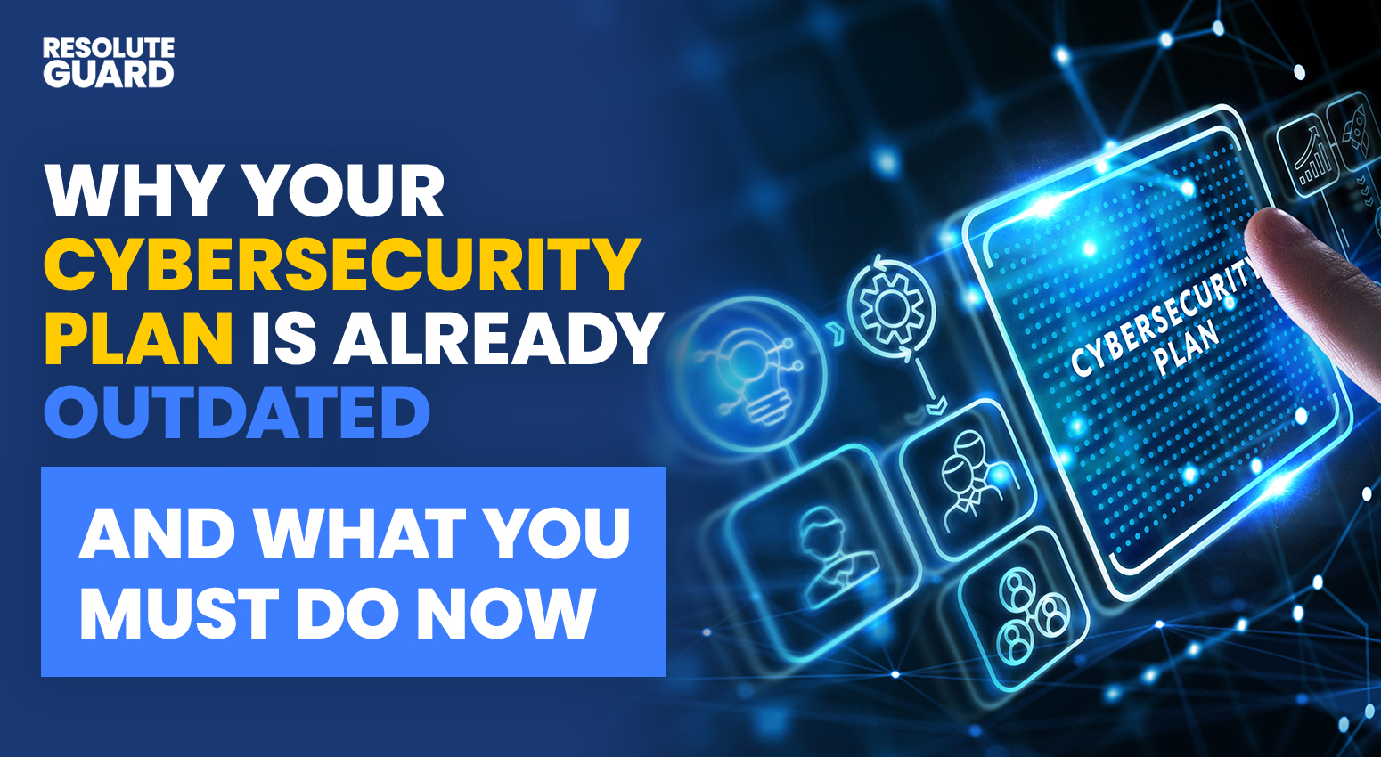 Why-Your-Cybersecurity-Plan-Is-Already-Outdated-and-What-You-Must-Do-Now